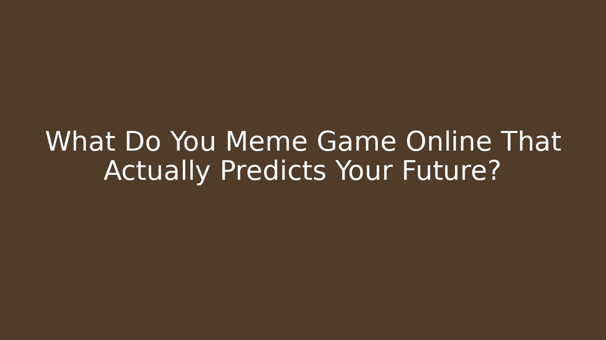 What Do You Meme Game Online That Actually Predicts Your Future?
