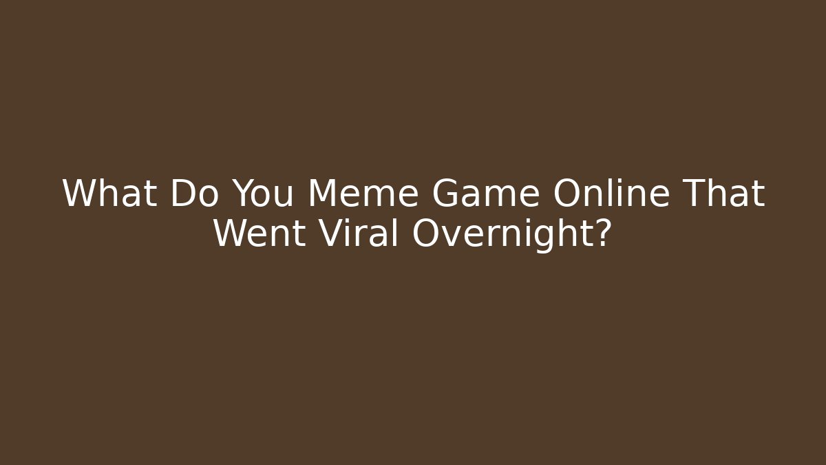 What Do You Meme Game Online That Went Viral Overnight? - Critter Realm