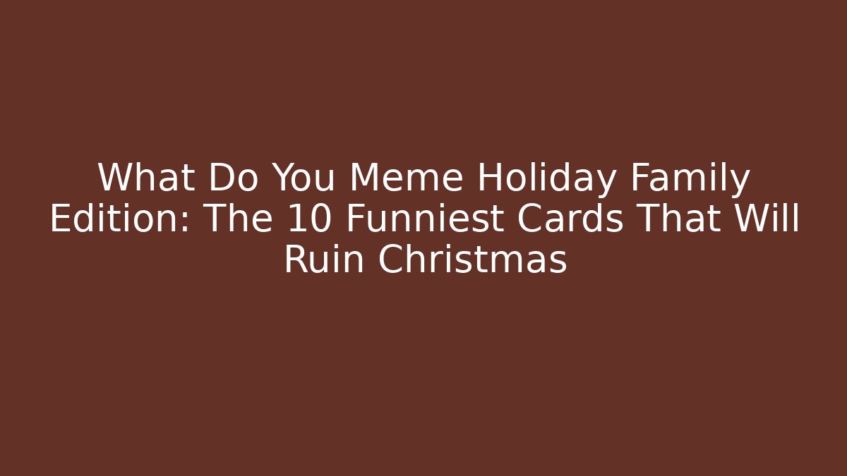 What Do You Meme Holiday Family Edition: The 10 Funniest Cards That Will Ruin Christmas
