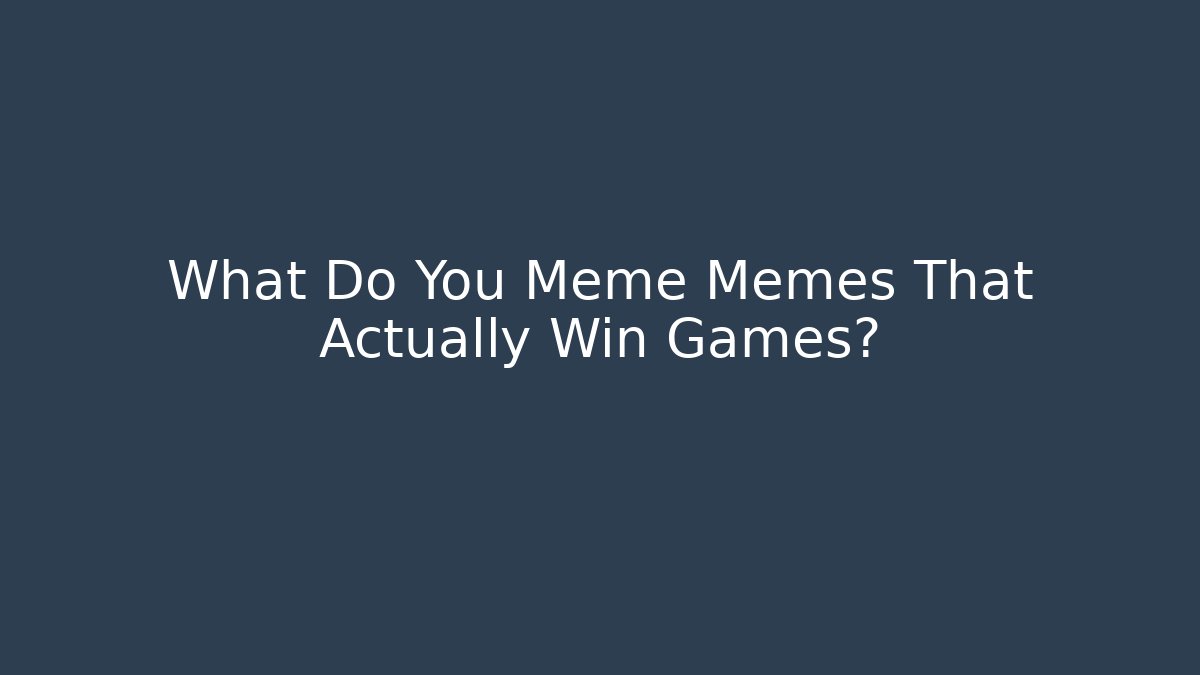 What Do You Meme Memes That Actually Win Games?
