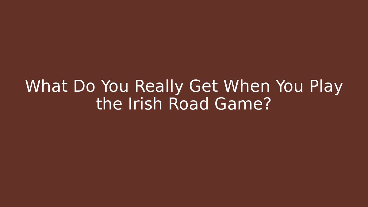 What Do You Really Get When You Play the Irish Road Game?