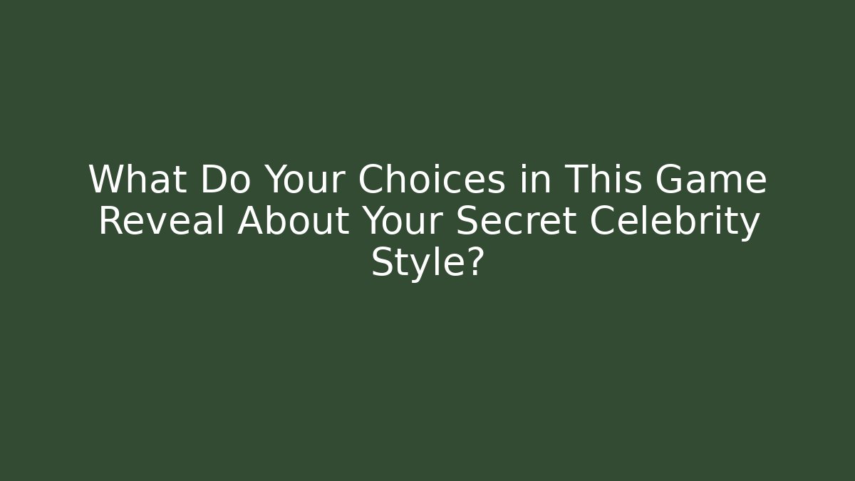What Do Your Choices in This Game Reveal About Your Secret Celebrity Style?