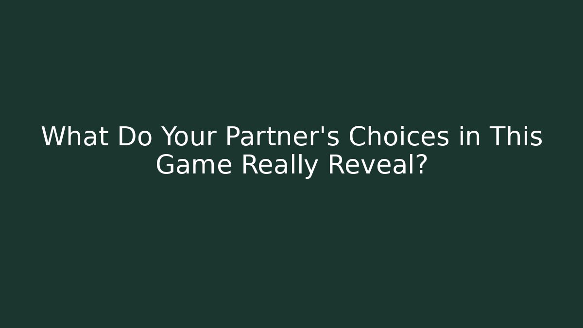 What Do Your Partner's Choices in This Game Really Reveal?