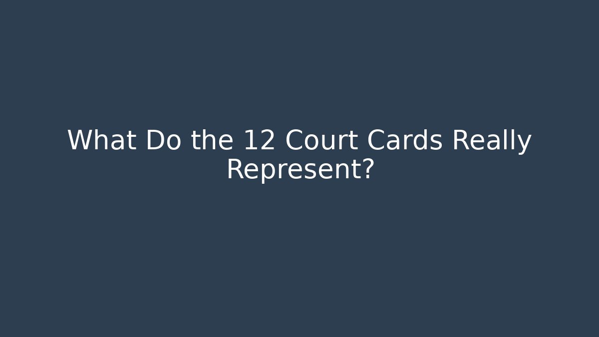 What Do the 12 Court Cards Really Represent?