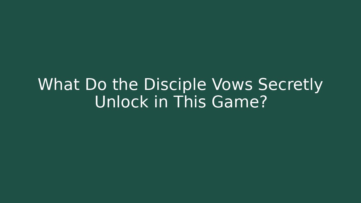 What Do the Disciple Vows Secretly Unlock in This Game?