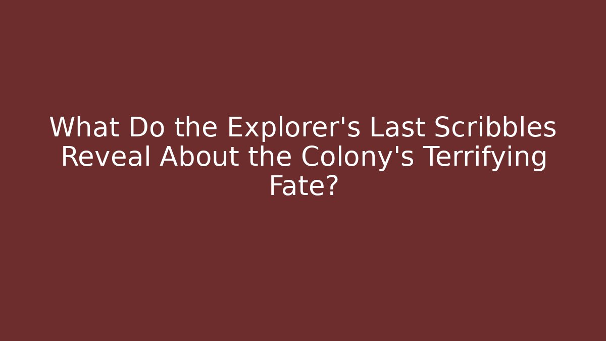 What Do the Explorer's Last Scribbles Reveal About the Colony's Terrifying Fate?