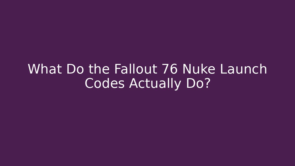 What Do the Fallout 76 Nuke Launch Codes Actually Do?