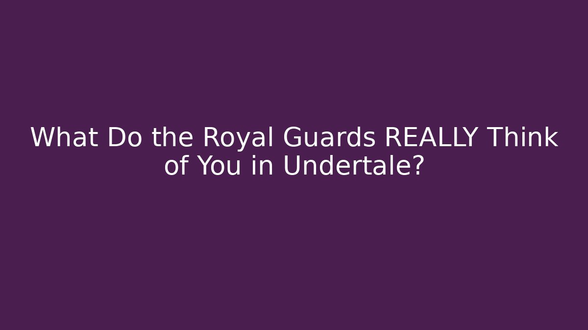What Do the Royal Guards REALLY Think of You in Undertale?