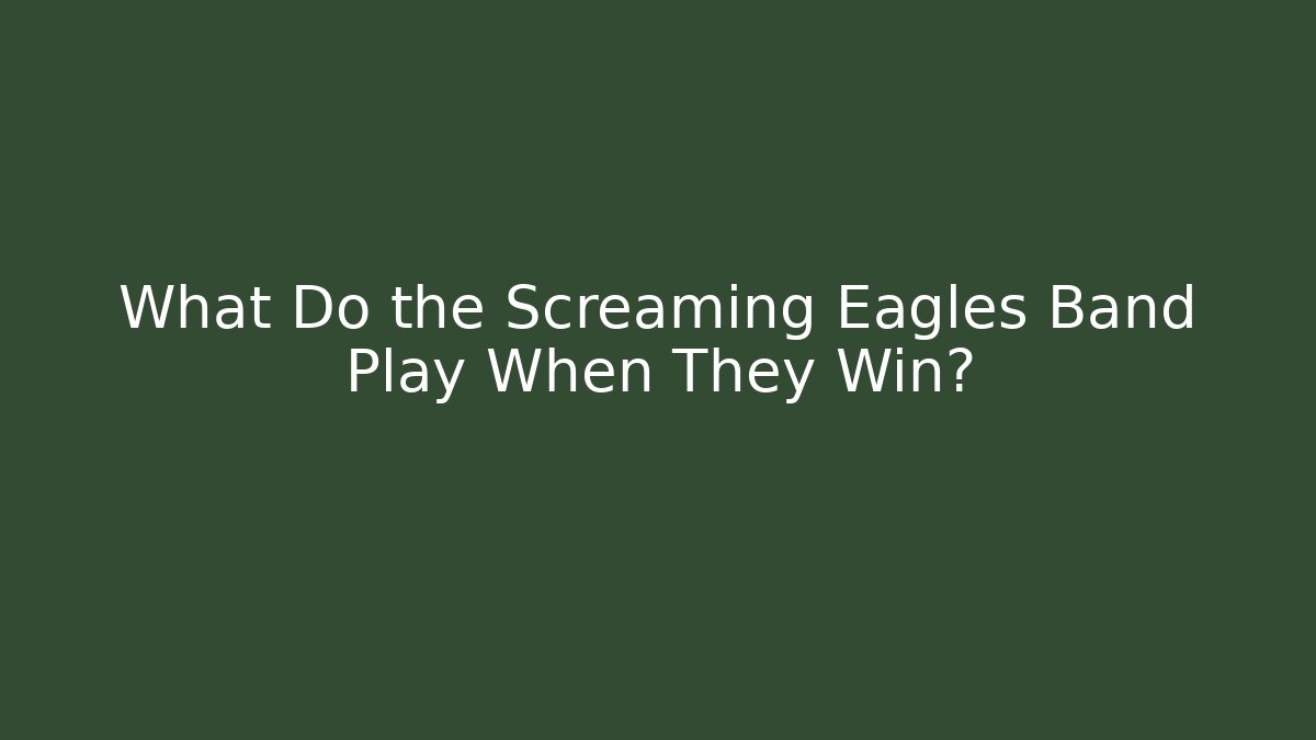 What Do the Screaming Eagles Band Play When They Win?