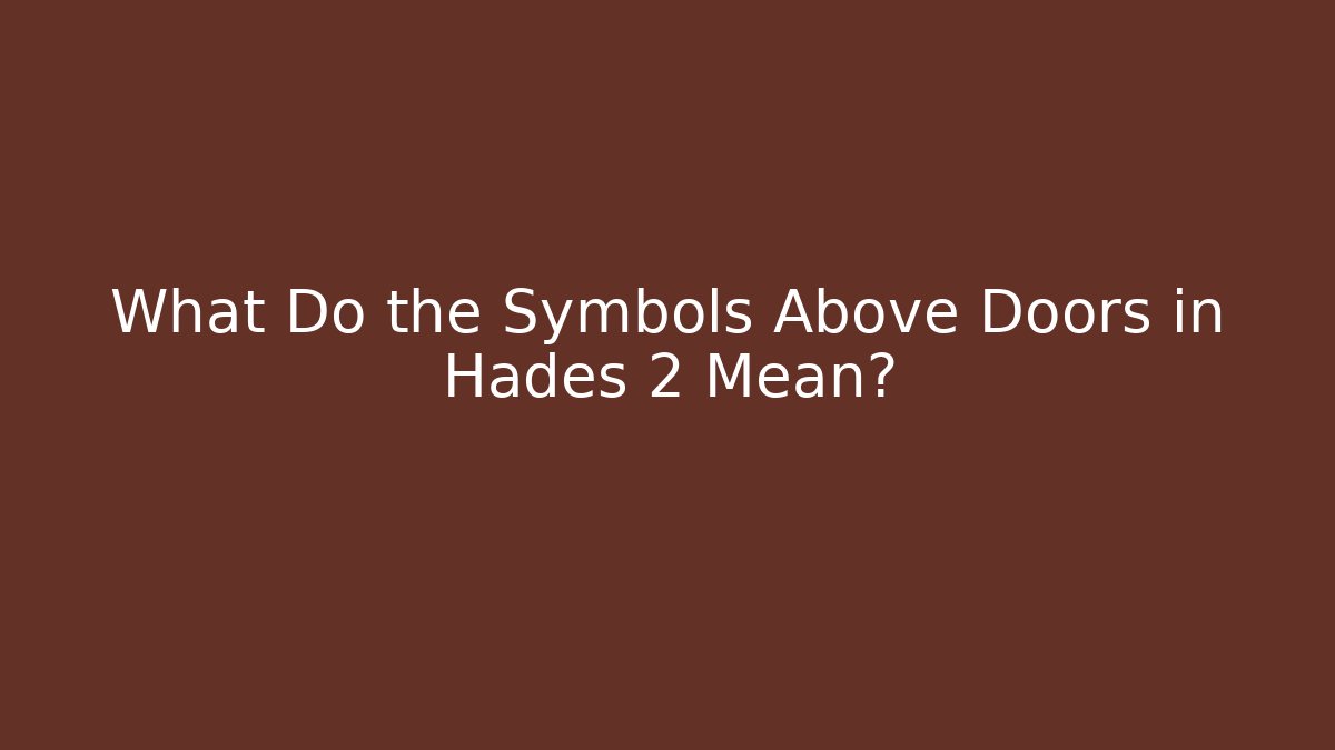 What Do the Symbols Above Doors in Hades 2 Mean?