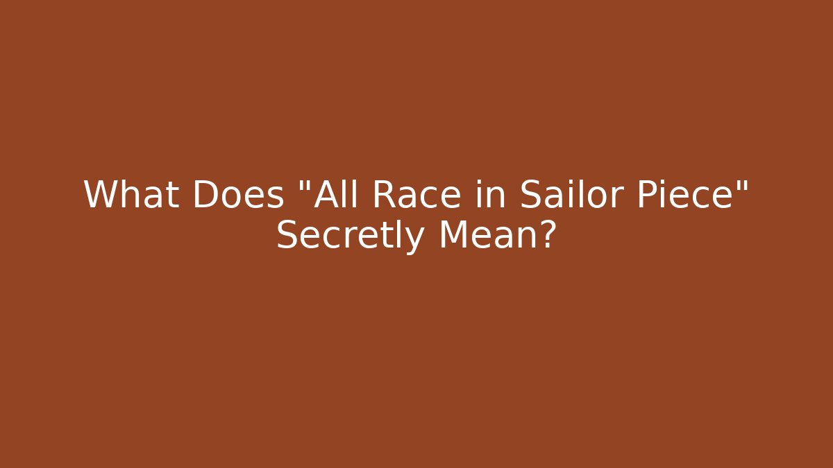 What Does "All Race in Sailor Piece" Secretly Mean?