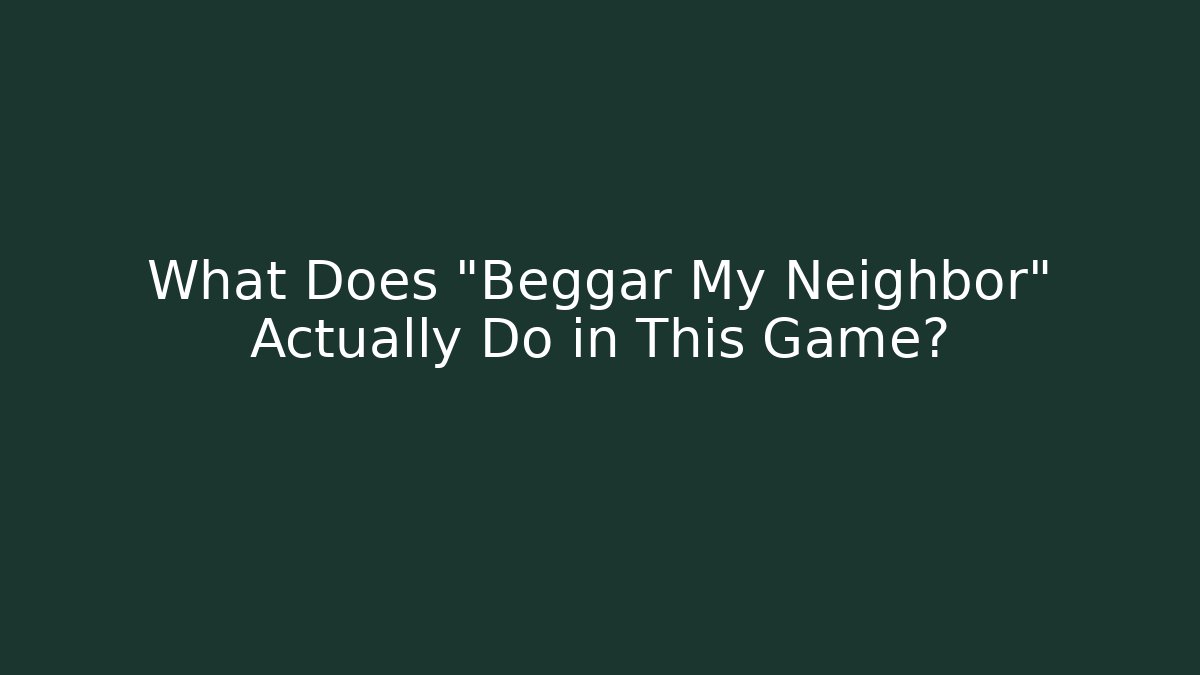 What Does "Beggar My Neighbor" Actually Do in This Game?