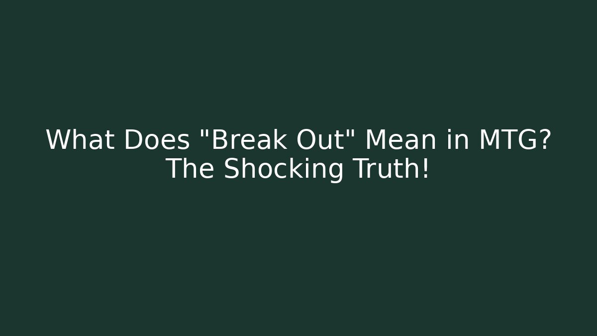 What Does "Break Out" Mean in MTG? The Shocking Truth! - Critter Realm
