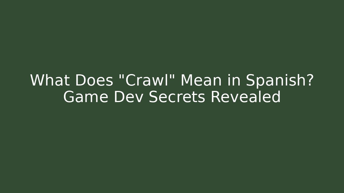 What Does "Crawl" Mean in Spanish? Game Dev Secrets Revealed - Critter Realm