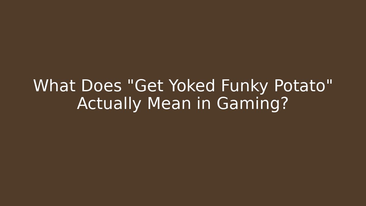 What Does "Get Yoked Funky Potato" Actually Mean in Gaming?