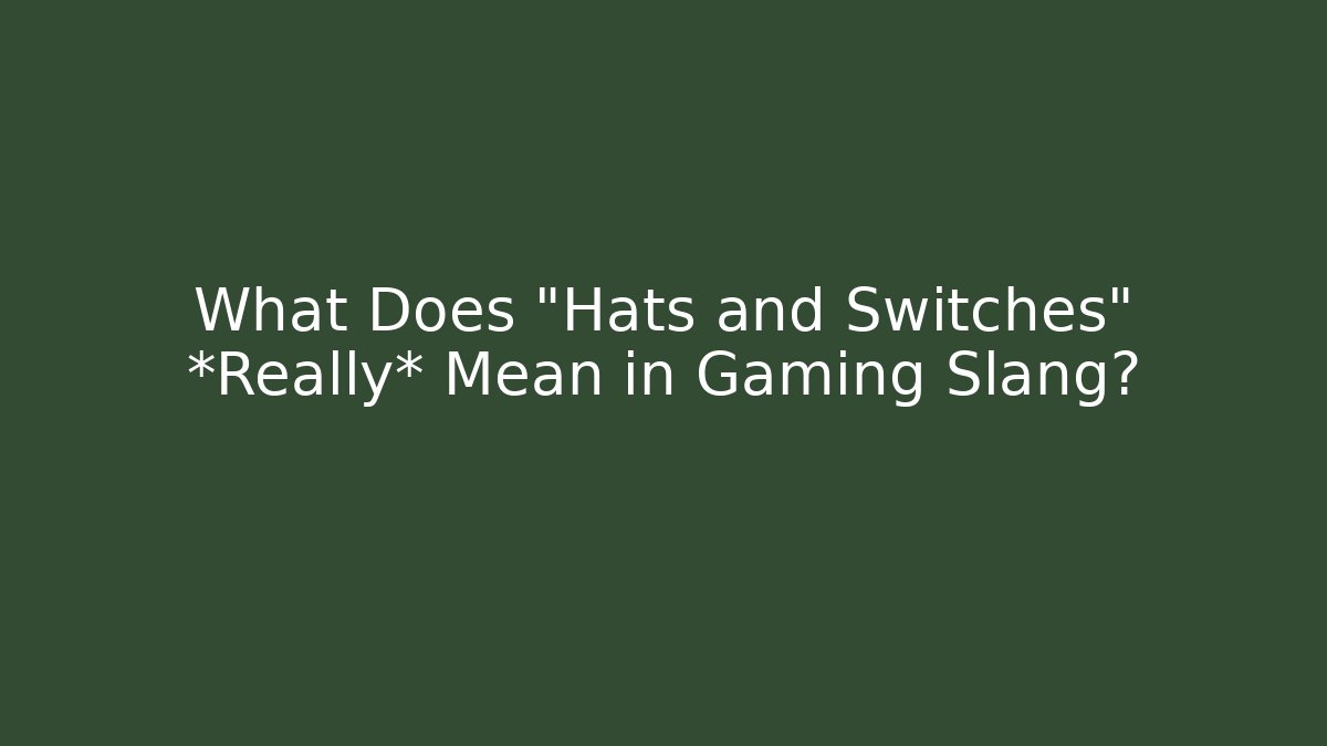 What Does "Hats and Switches" *Really* Mean in Gaming Slang?