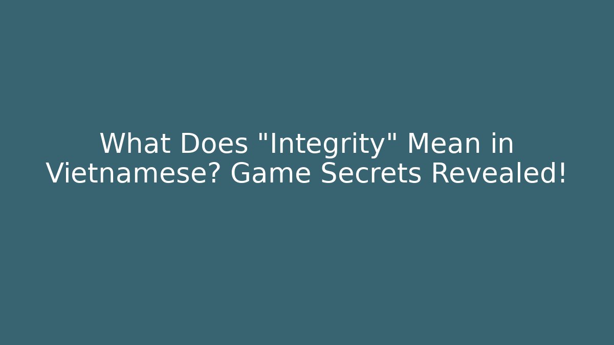 What Does "Integrity" Mean in Vietnamese? Game Secrets Revealed!