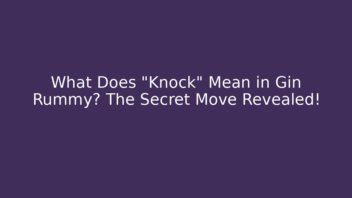 What Does "Knock" Mean in Gin Rummy? The Secret Move Revealed!