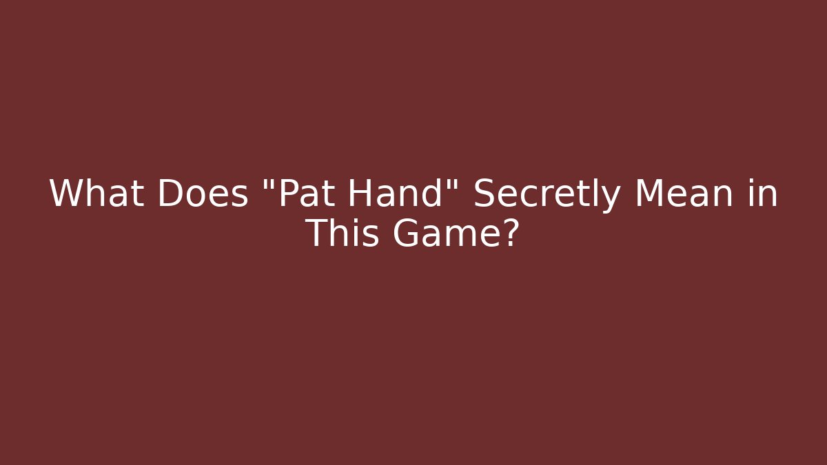 What Does "Pat Hand" Secretly Mean in This Game?