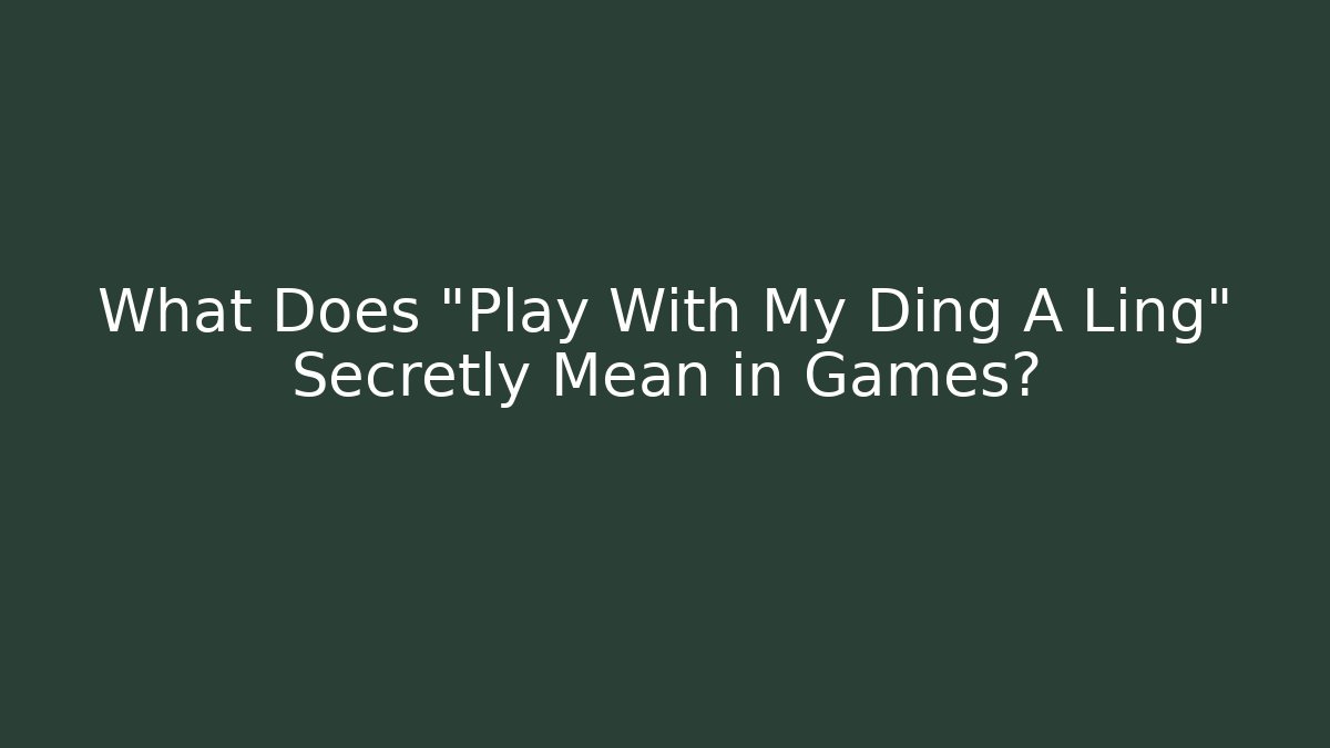 What Does "Play With My Ding A Ling" Secretly Mean in Games?