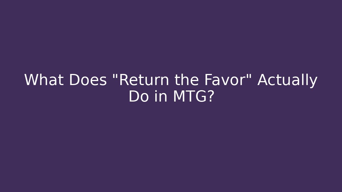 What Does "Return the Favor" Actually Do in MTG? - Critter Realm