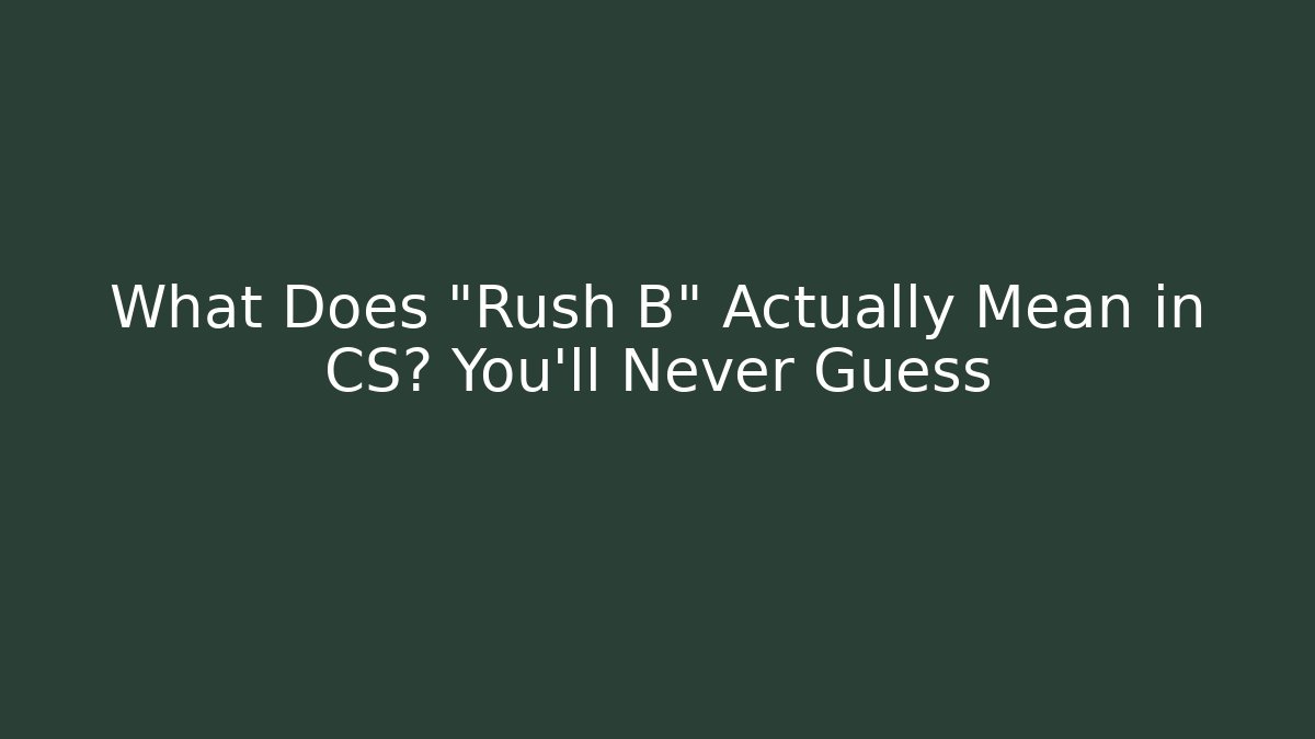 What Does "Rush B" Actually Mean in CS? You'll Never Guess