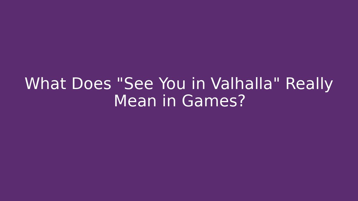 What Does "See You in Valhalla" Really Mean in Games?