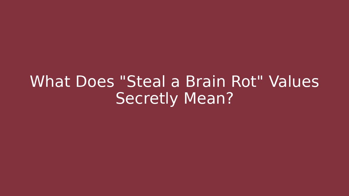 What Does "Steal a Brain Rot" Values Secretly Mean?