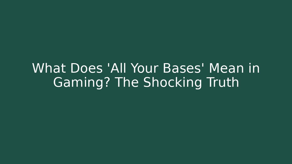 What Does 'All Your Bases' Mean in Gaming? The Shocking Truth