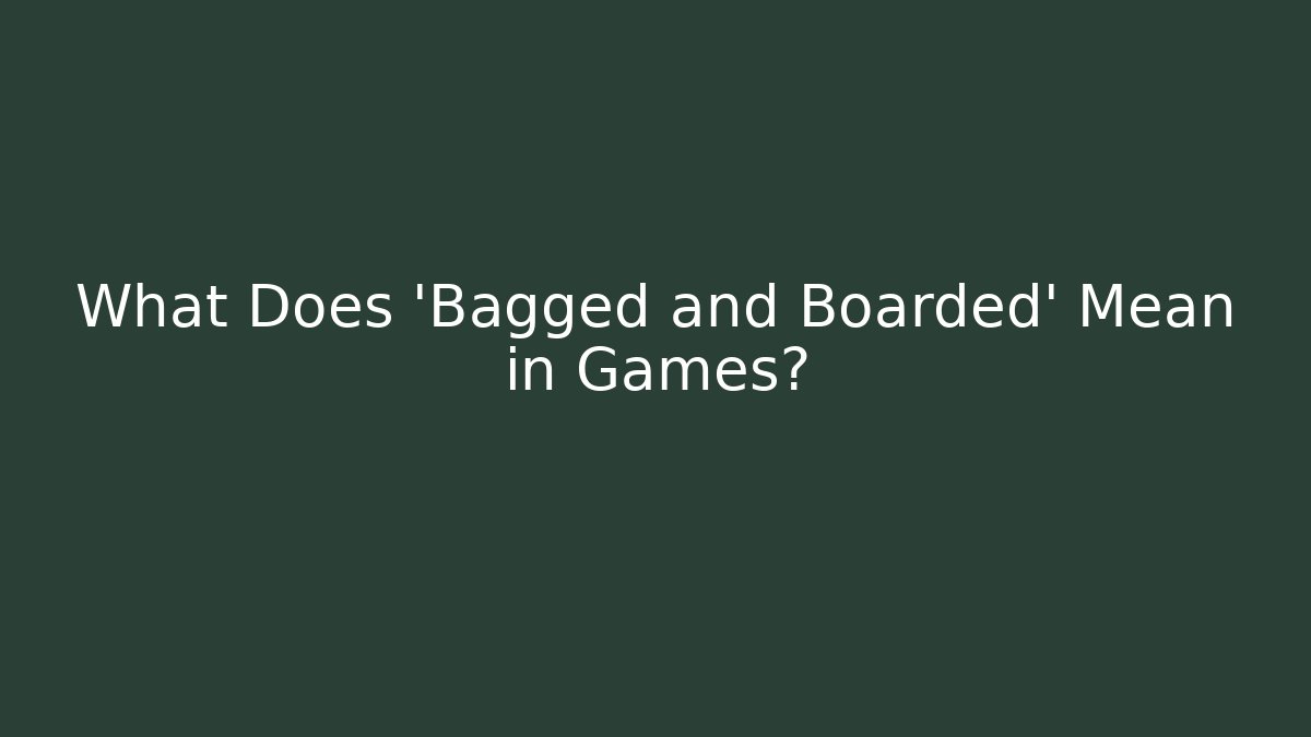 What Does 'Bagged and Boarded' Mean in Games?
