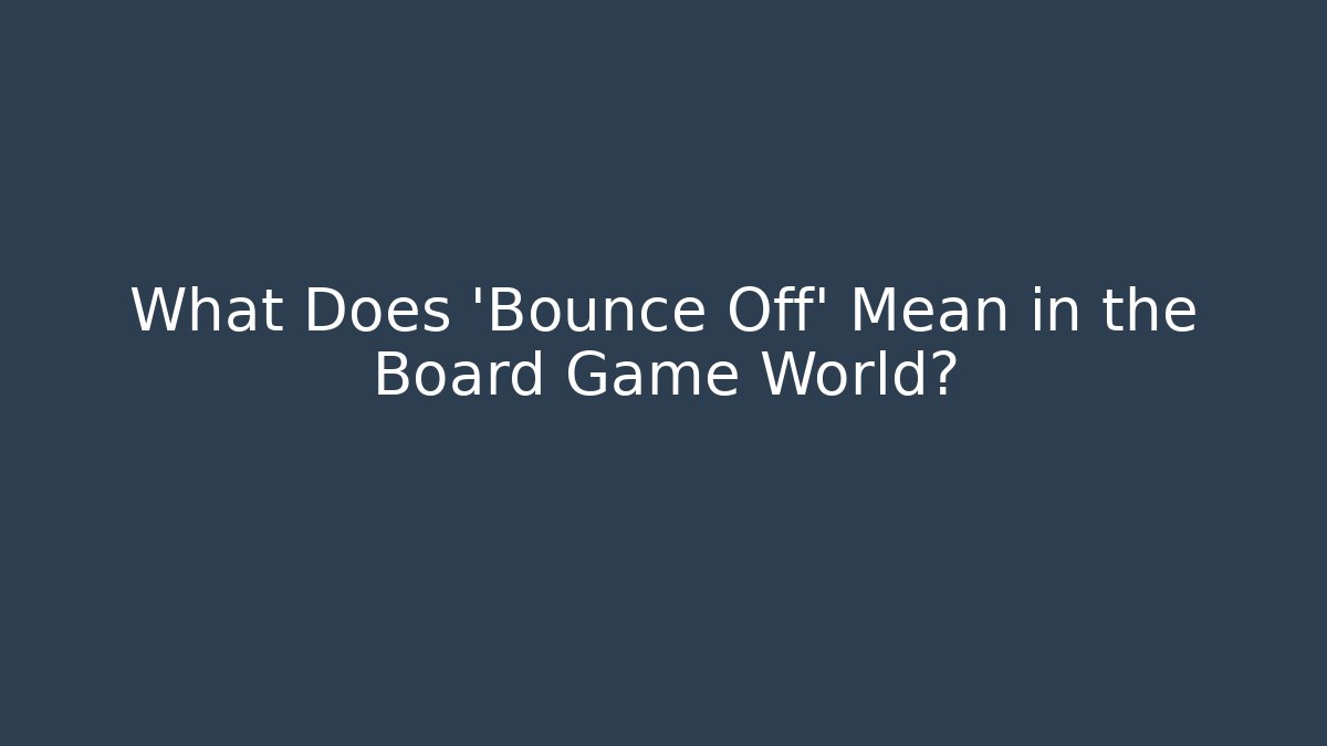 What Does 'Bounce Off' Mean in the Board Game World?