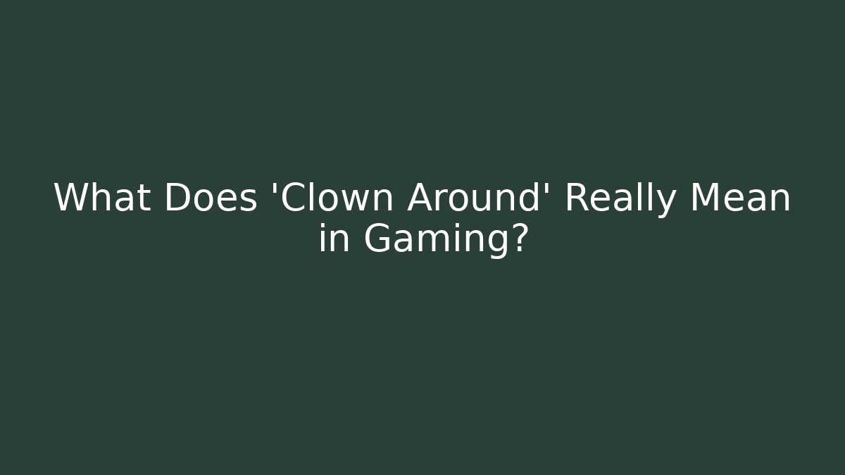 What Does 'Clown Around' Really Mean in Gaming?