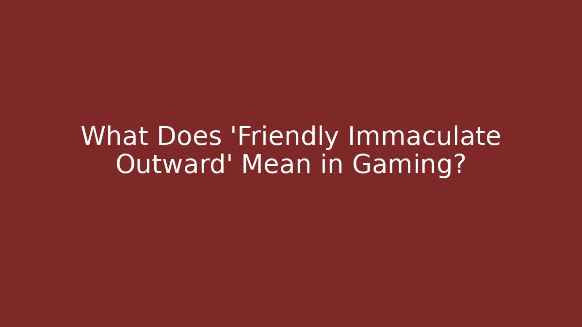 What Does 'Friendly Immaculate Outward' Mean in Gaming?