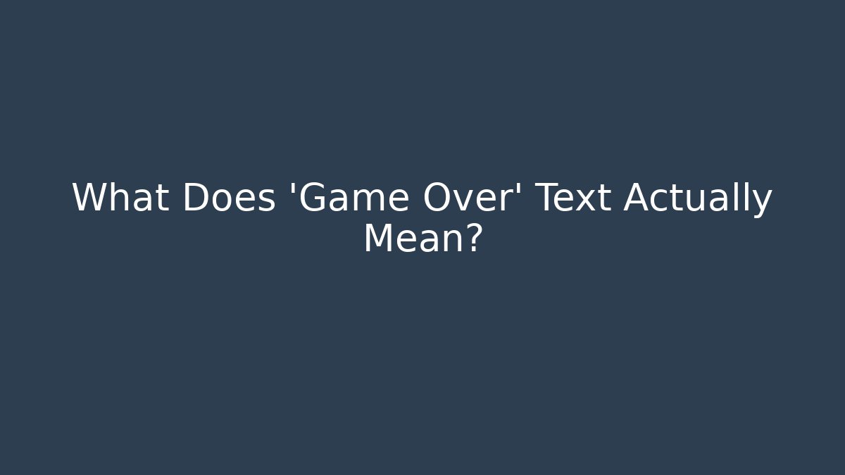 What Does 'Game Over' Text Actually Mean?