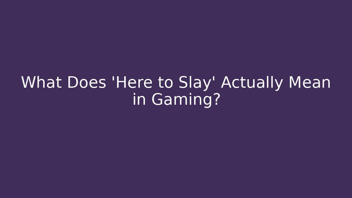 What Does 'Here to Slay' Actually Mean in Gaming?