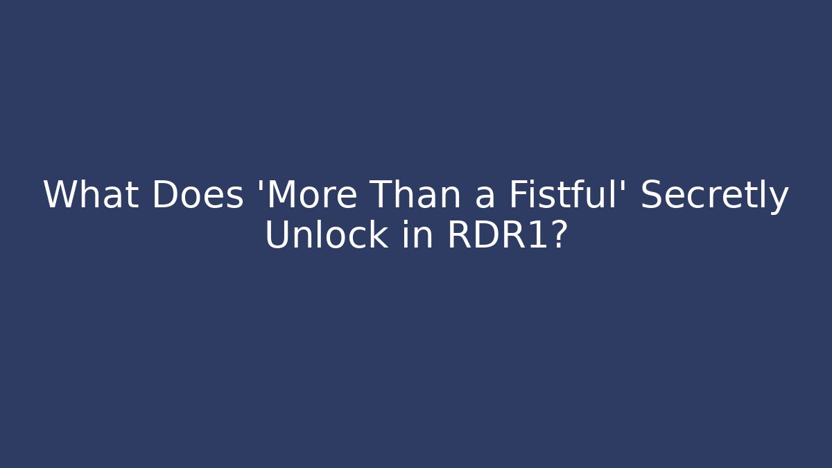 What Does 'More Than a Fistful' Secretly Unlock in RDR1? - Critter Realm