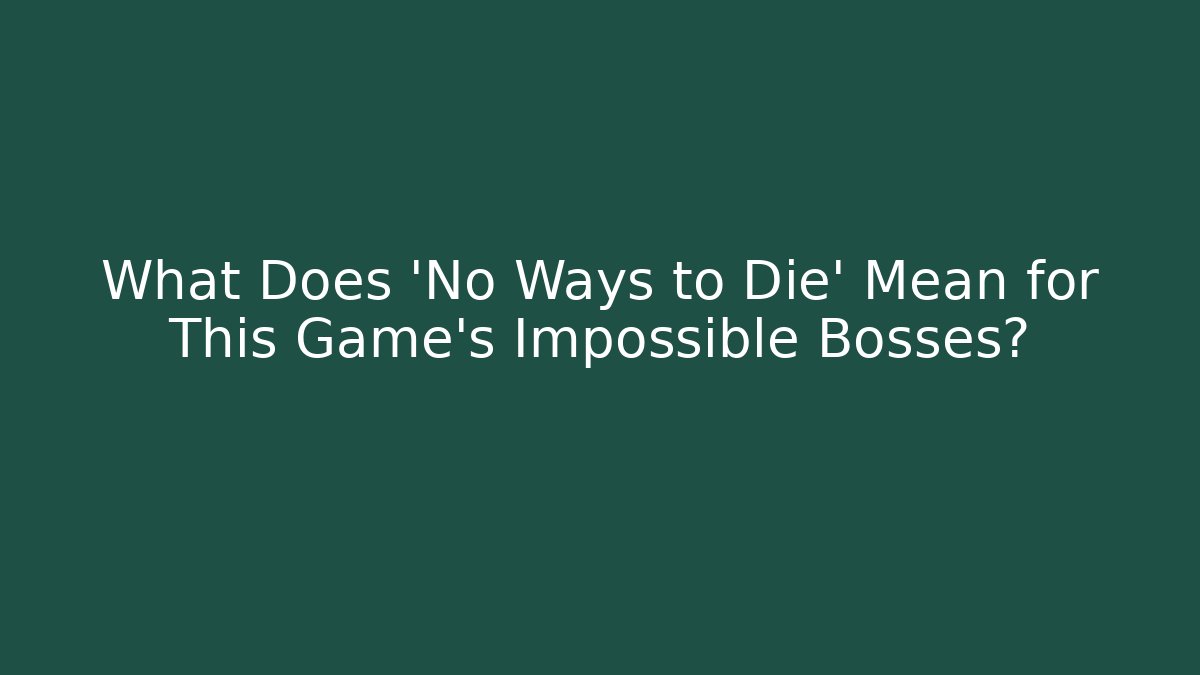 What Does 'No Ways to Die' Mean for This Game's Impossible Bosses?