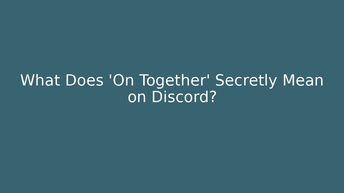 What Does 'On Together' Secretly Mean on Discord? - Critter Realm