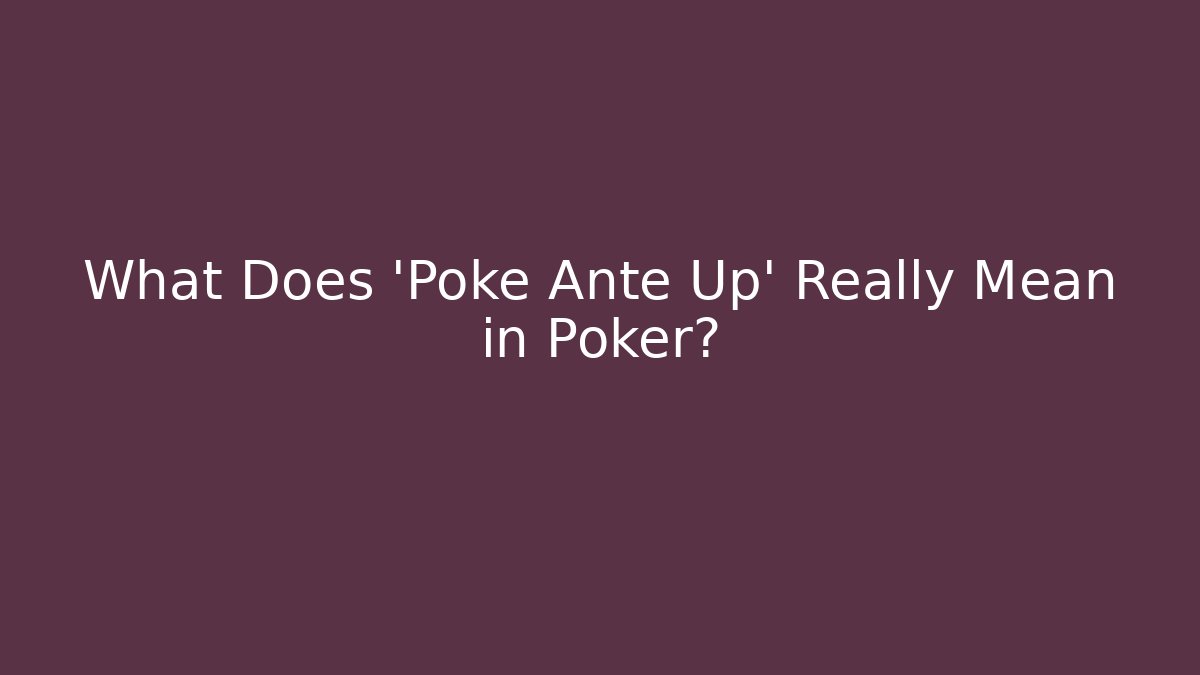What Does 'Poke Ante Up' Really Mean in Poker?
