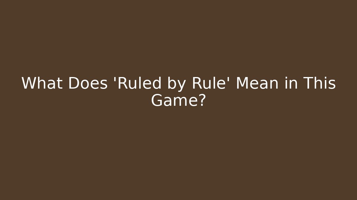 What Does 'Ruled by Rule' Mean in This Game?