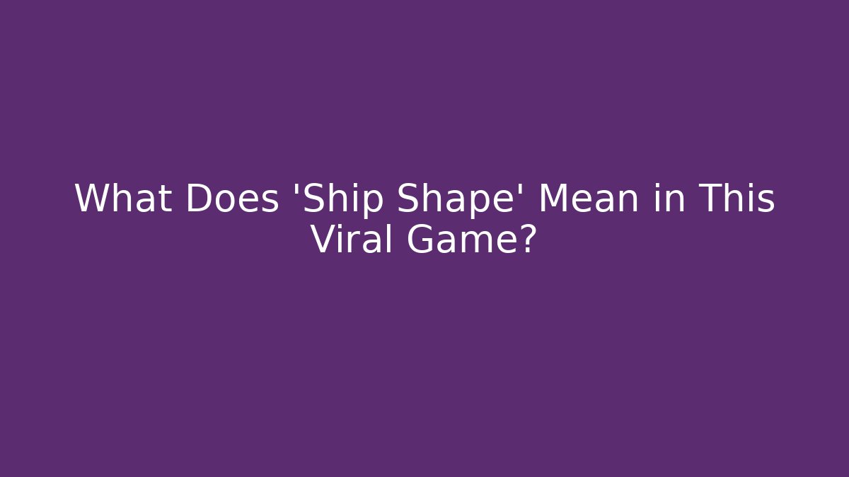 What Does 'Ship Shape' Mean in This Viral Game?