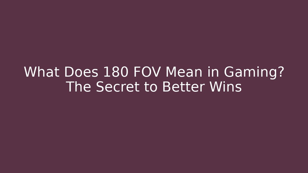 What Does 180 FOV Mean in Gaming? The Secret to Better Wins