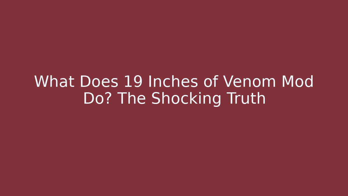 What Does 19 Inches of Venom Mod Do? The Shocking Truth