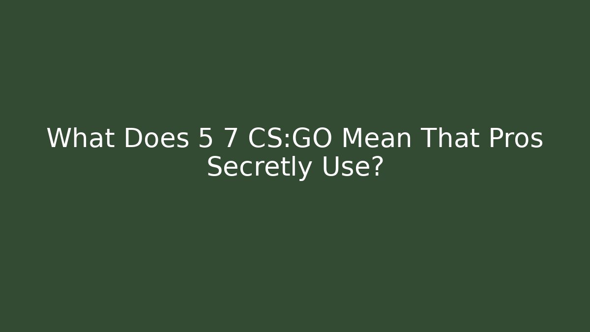What Does 5 7 CS:GO Mean That Pros Secretly Use?