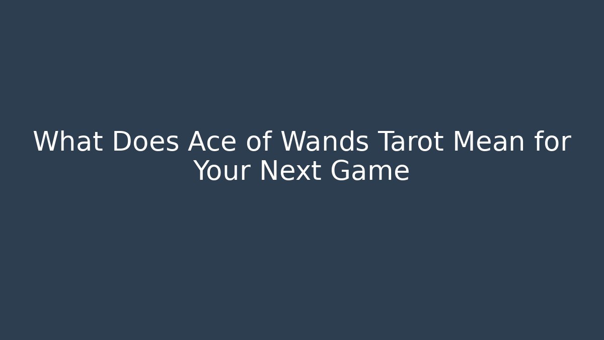 What Does Ace of Wands Tarot Mean for Your Next Game