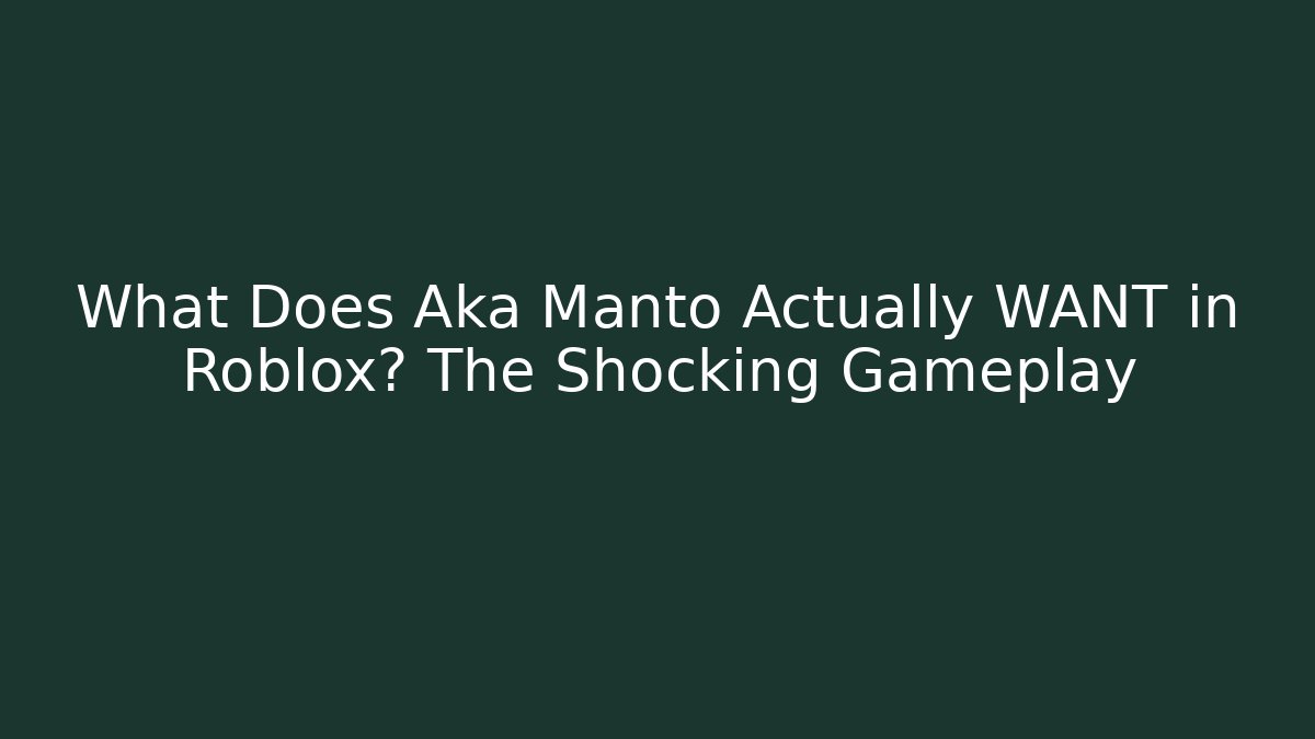 What Does Aka Manto Actually WANT in Roblox? The Shocking Gameplay