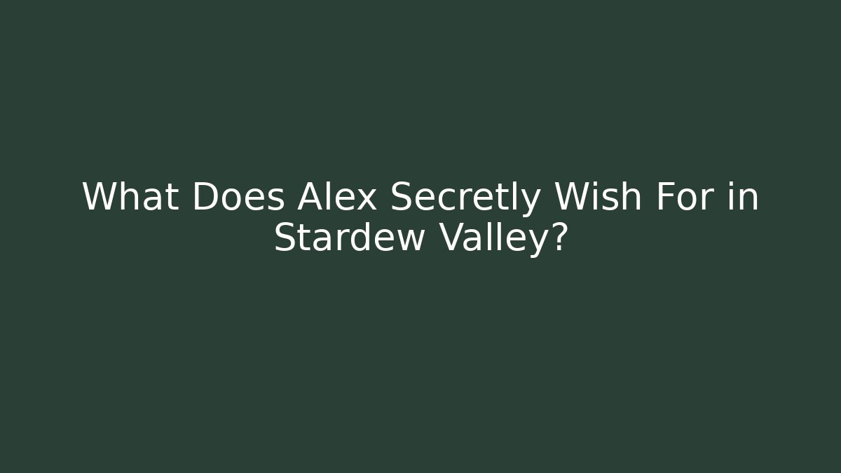 What Does Alex Secretly Wish For in Stardew Valley?