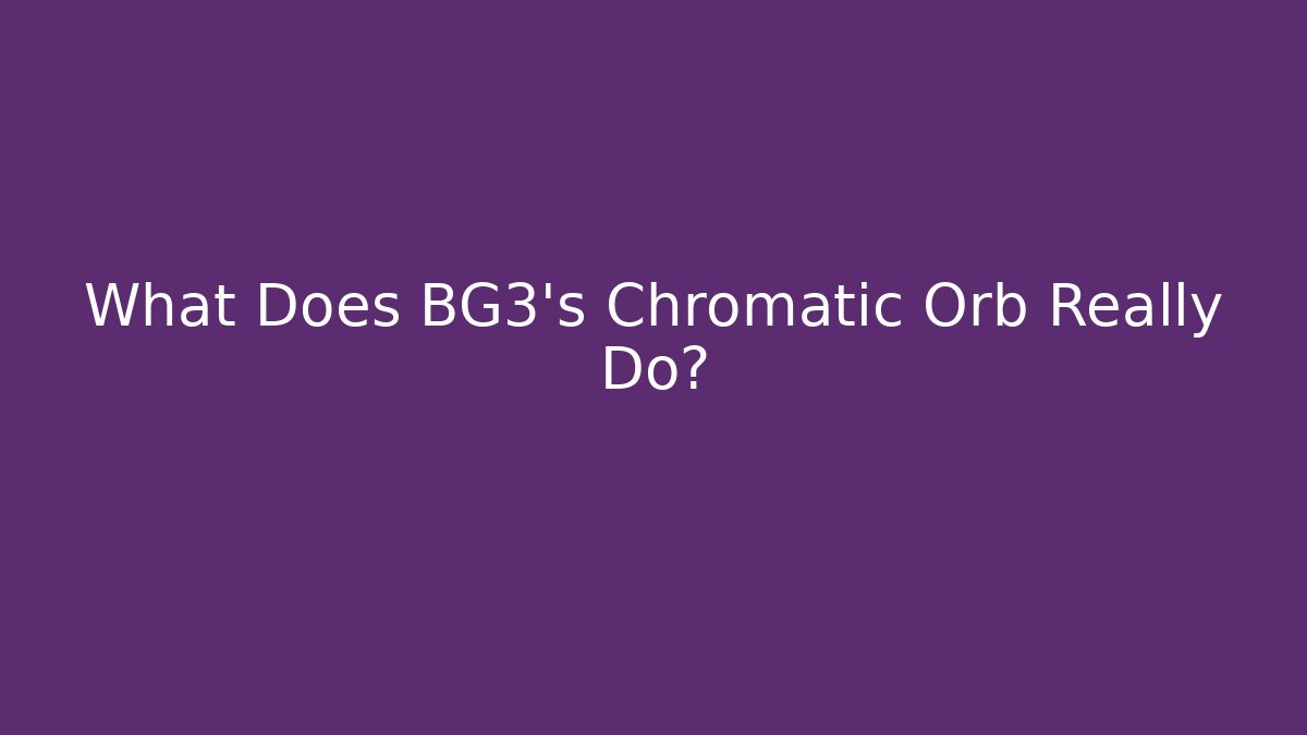 What Does BG3's Chromatic Orb Really Do? - Critter Realm