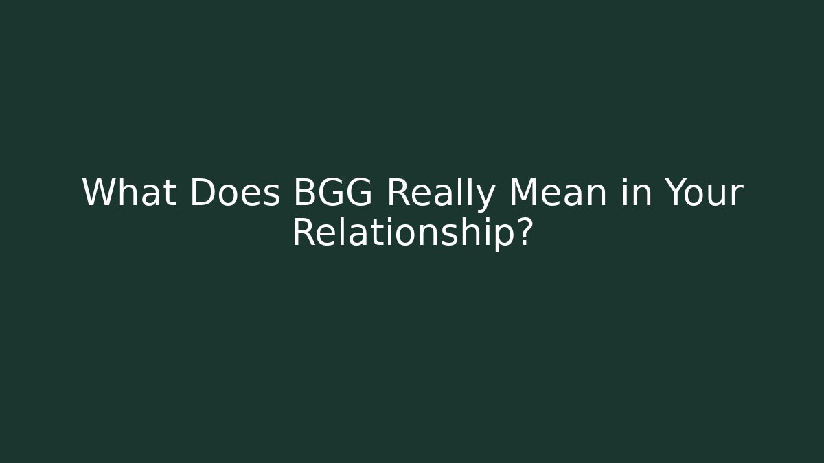What Does BGG Really Mean in Your Relationship?