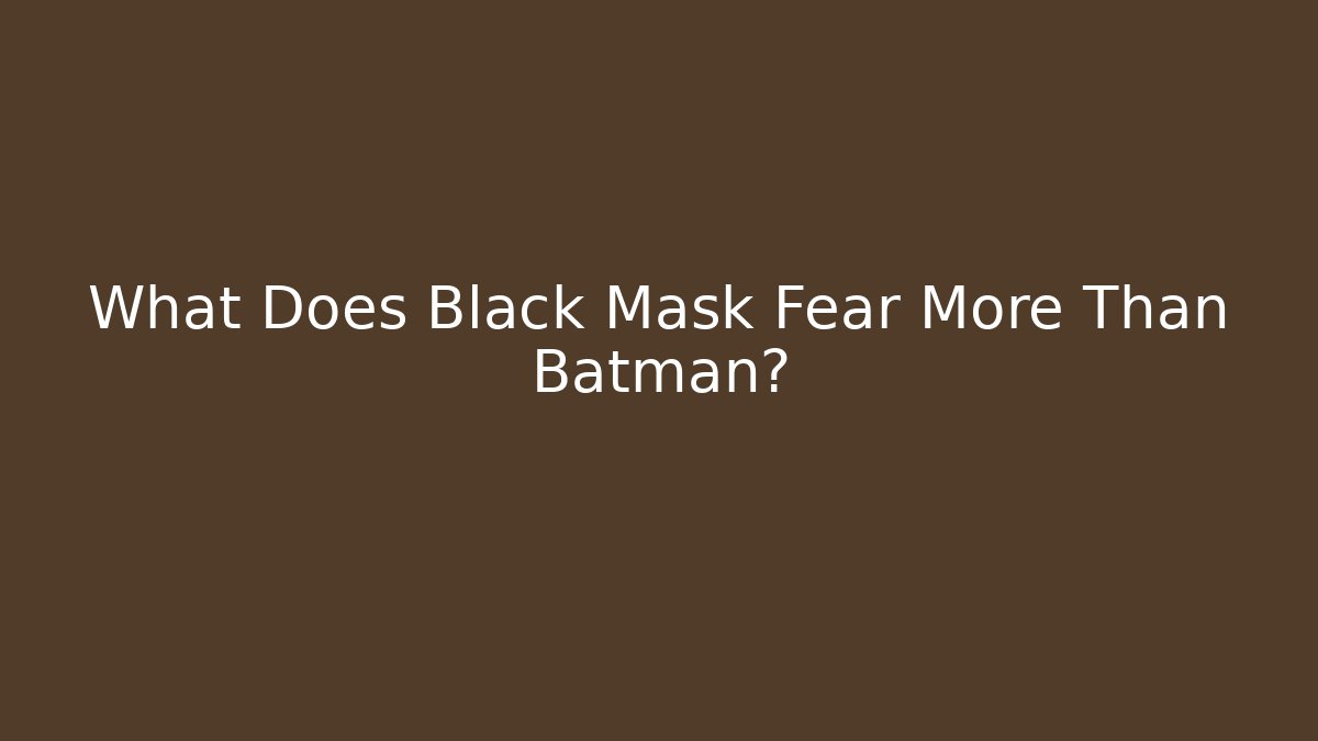 What Does Black Mask Fear More Than Batman?